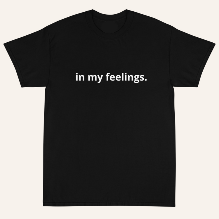 in my feelings tee